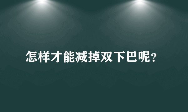 怎样才能减掉双下巴呢？