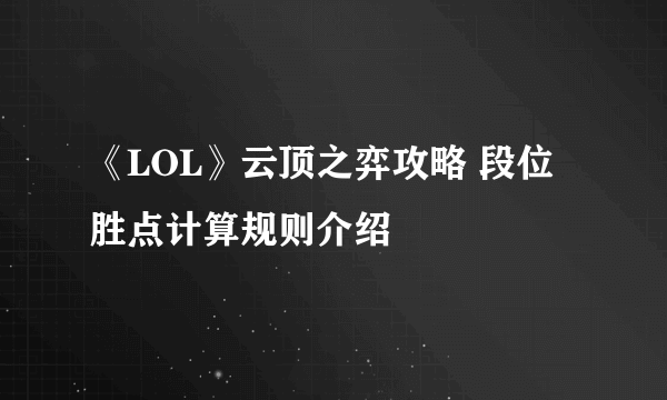 《LOL》云顶之弈攻略 段位胜点计算规则介绍