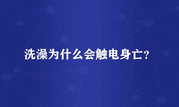 洗澡为什么会触电身亡？