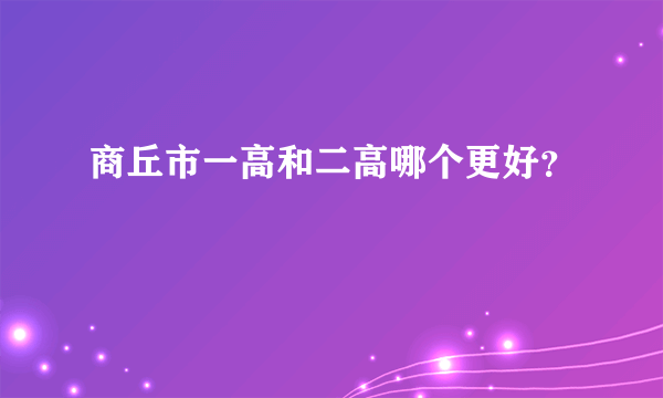 商丘市一高和二高哪个更好？