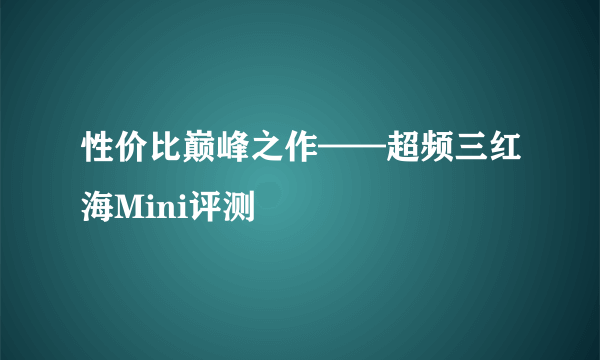 性价比巅峰之作——超频三红海Mini评测