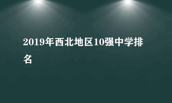 2019年西北地区10强中学排名