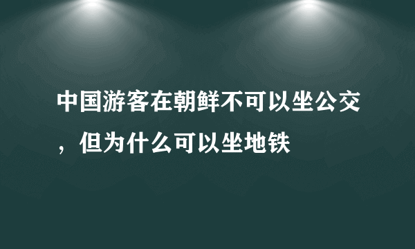 中国游客在朝鲜不可以坐公交，但为什么可以坐地铁