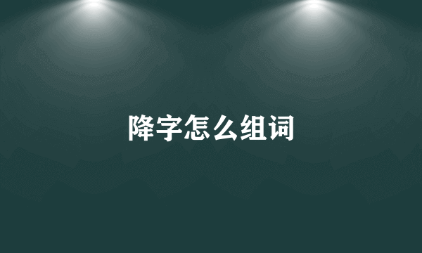 降字怎么组词