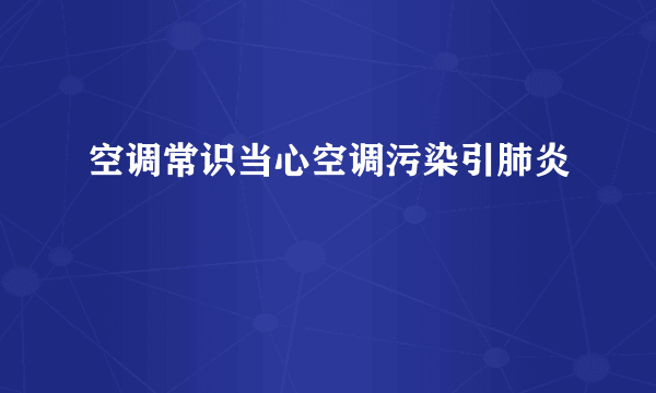 空调常识当心空调污染引肺炎