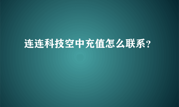 连连科技空中充值怎么联系？