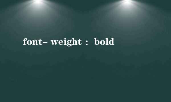 font- weight ：bold