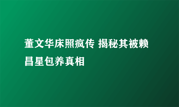 董文华床照疯传 揭秘其被赖昌星包养真相