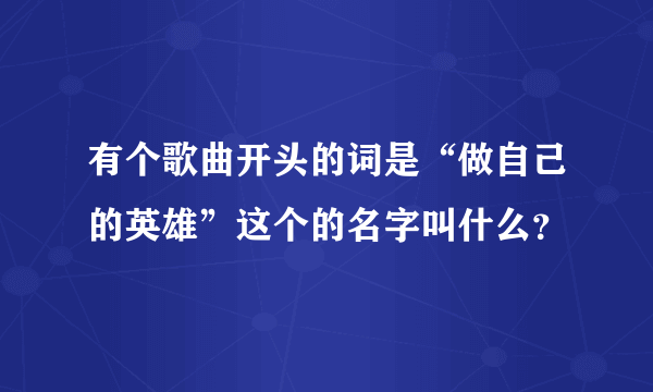 有个歌曲开头的词是“做自己的英雄”这个的名字叫什么？