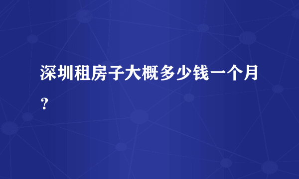 深圳租房子大概多少钱一个月？