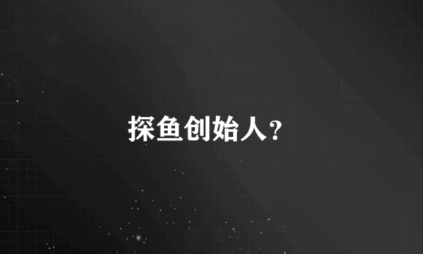 探鱼创始人？