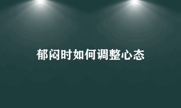 郁闷时如何调整心态