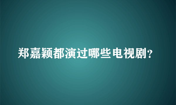 郑嘉颖都演过哪些电视剧？