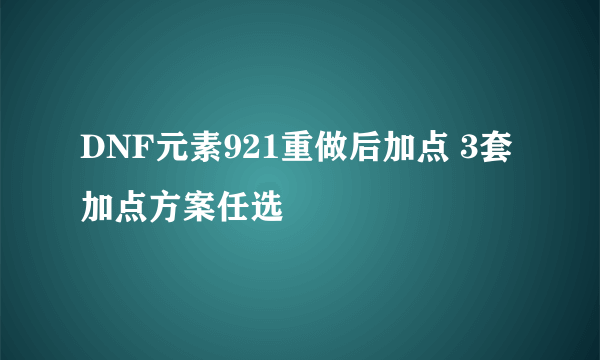 DNF元素921重做后加点 3套加点方案任选