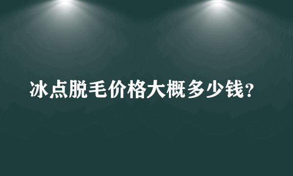 冰点脱毛价格大概多少钱？