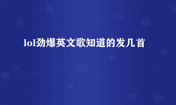 lol劲爆英文歌知道的发几首