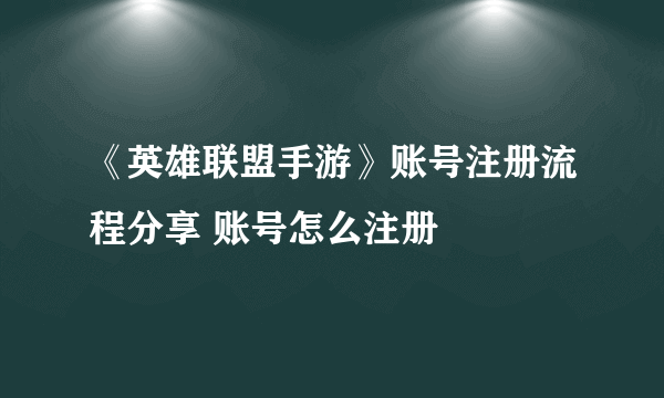 《英雄联盟手游》账号注册流程分享 账号怎么注册