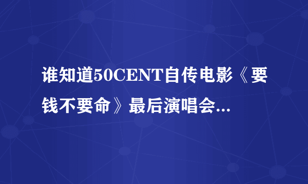 谁知道50CENT自传电影《要钱不要命》最后演唱会的那首歌叫什么