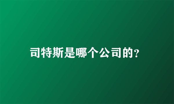 司特斯是哪个公司的？