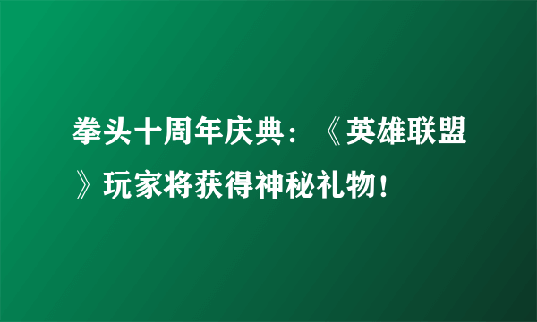 拳头十周年庆典：《英雄联盟》玩家将获得神秘礼物！