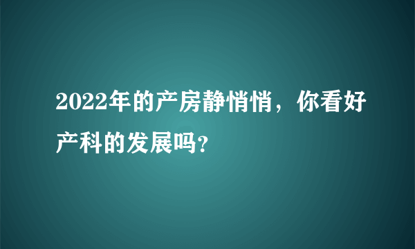 2022年的产房静悄悄，你看好产科的发展吗？