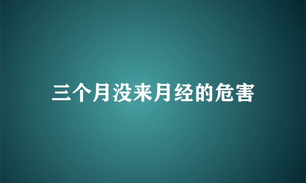 三个月没来月经的危害