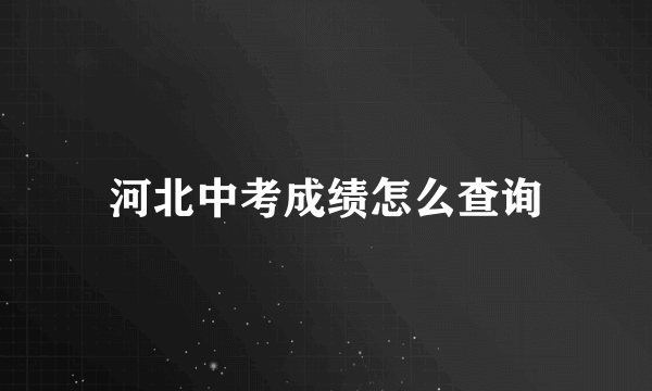 河北中考成绩怎么查询