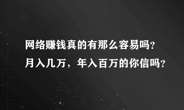 网络赚钱真的有那么容易吗？月入几万，年入百万的你信吗？