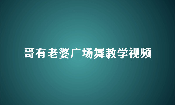 哥有老婆广场舞教学视频