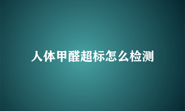 人体甲醛超标怎么检测