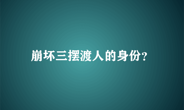 崩坏三摆渡人的身份？