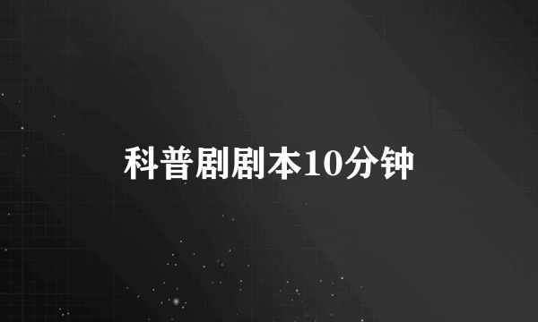 科普剧剧本10分钟