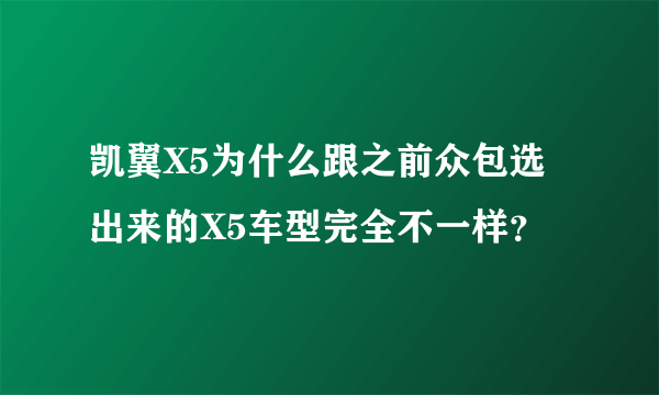 凯翼X5为什么跟之前众包选出来的X5车型完全不一样？