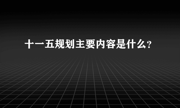 十一五规划主要内容是什么？