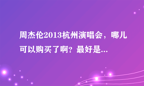 周杰伦2013杭州演唱会，哪儿可以购买了啊？最好是能网上支付的，有没有人知道啊~