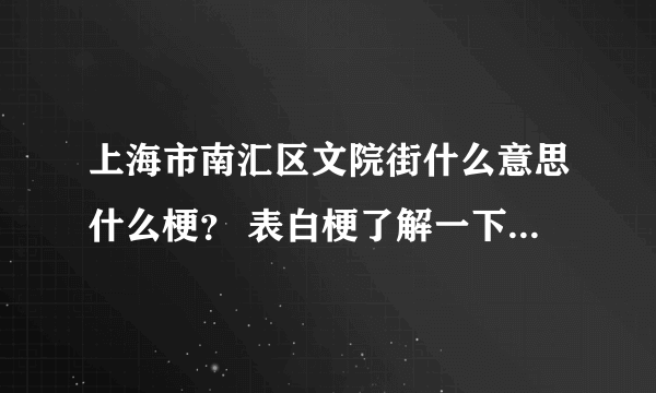 上海市南汇区文院街什么意思什么梗？ 表白梗了解一下|上海市|南汇区