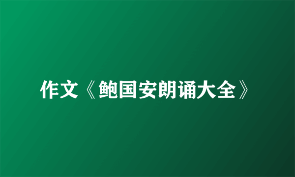 作文《鲍国安朗诵大全》