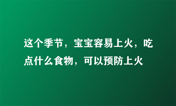 这个季节，宝宝容易上火，吃点什么食物，可以预防上火