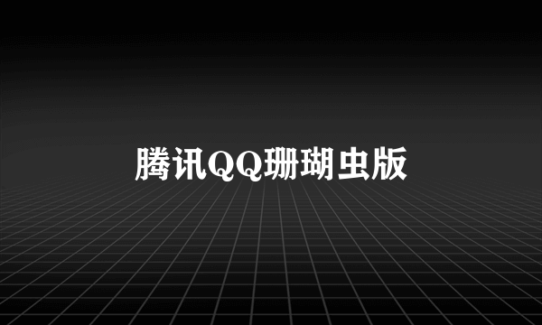 腾讯QQ珊瑚虫版