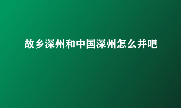 故乡深州和中国深州怎么并吧