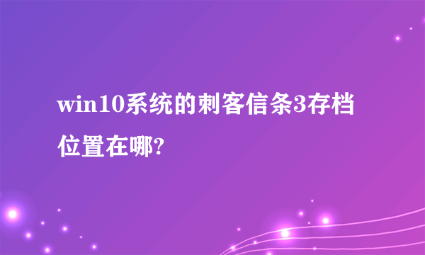 win10系统的刺客信条3存档位置在哪?