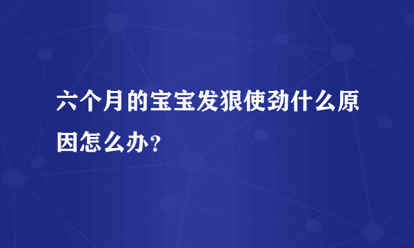 六个月的宝宝发狠使劲什么原因怎么办？