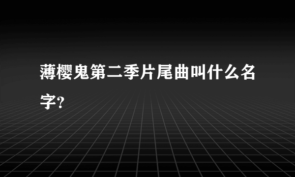 薄樱鬼第二季片尾曲叫什么名字？