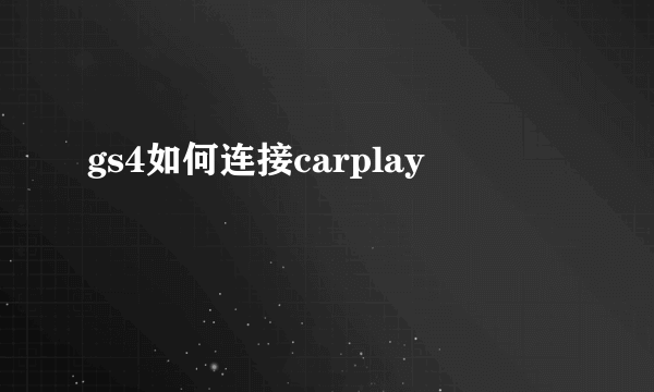 gs4如何连接carplay