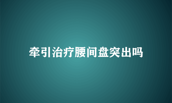 牵引治疗腰间盘突出吗