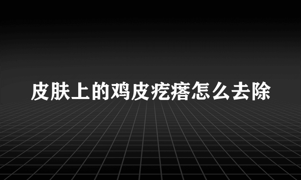 皮肤上的鸡皮疙瘩怎么去除