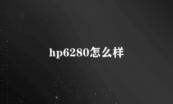 hp6280怎么样