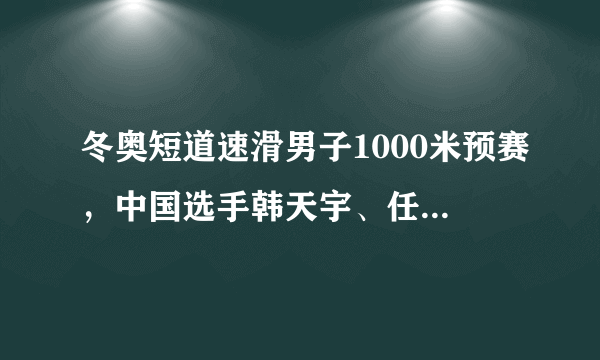 冬奥短道速滑男子1000米预赛，中国选手韩天宇、任子威连遭争议判罚被淘汰，你怎么看？