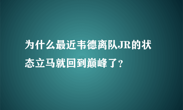 为什么最近韦德离队JR的状态立马就回到巅峰了？