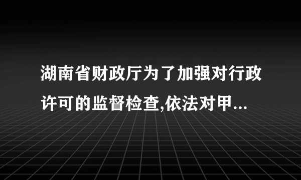 湖南省财政厅为了加强对行政许可的监督检查,依法对甲会计事务所的执业活动情况进行了专项检查。公民李*为了了解此次检查的具体情况,要求查阅省财政厅的检查记录,省财政厅应当允许。( )标记正确答案:√对